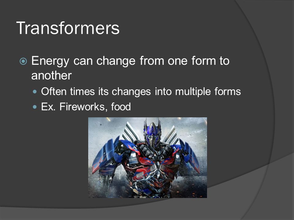 Transformers  Energy can change from one form to another Often times its changes into multiple forms Ex.