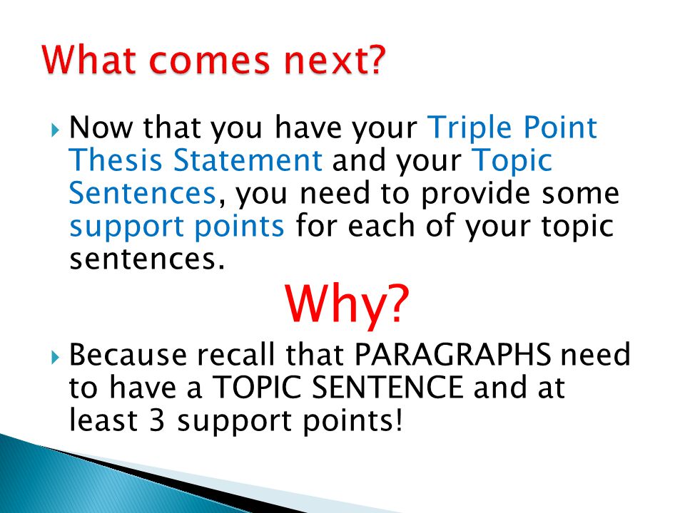  Now that you have your Triple Point Thesis Statement and your Topic Sentences, you need to provide some support points for each of your topic sentences.