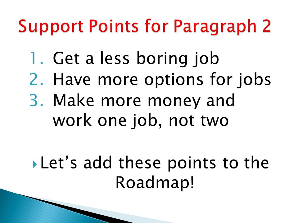 1.Get a less boring job 2.Have more options for jobs 3.Make more money and work one job, not two  Let’s add these points to the Roadmap!