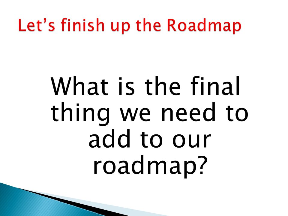 What is the final thing we need to add to our roadmap