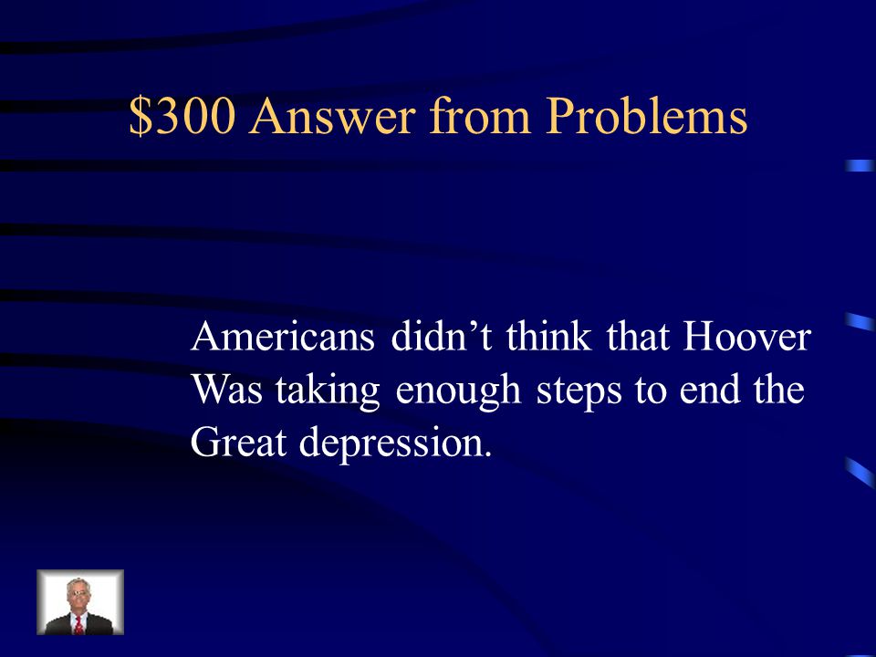 $300 Question from Problems of the 1920s Why was President Herbert Hoover Criticized by the American people