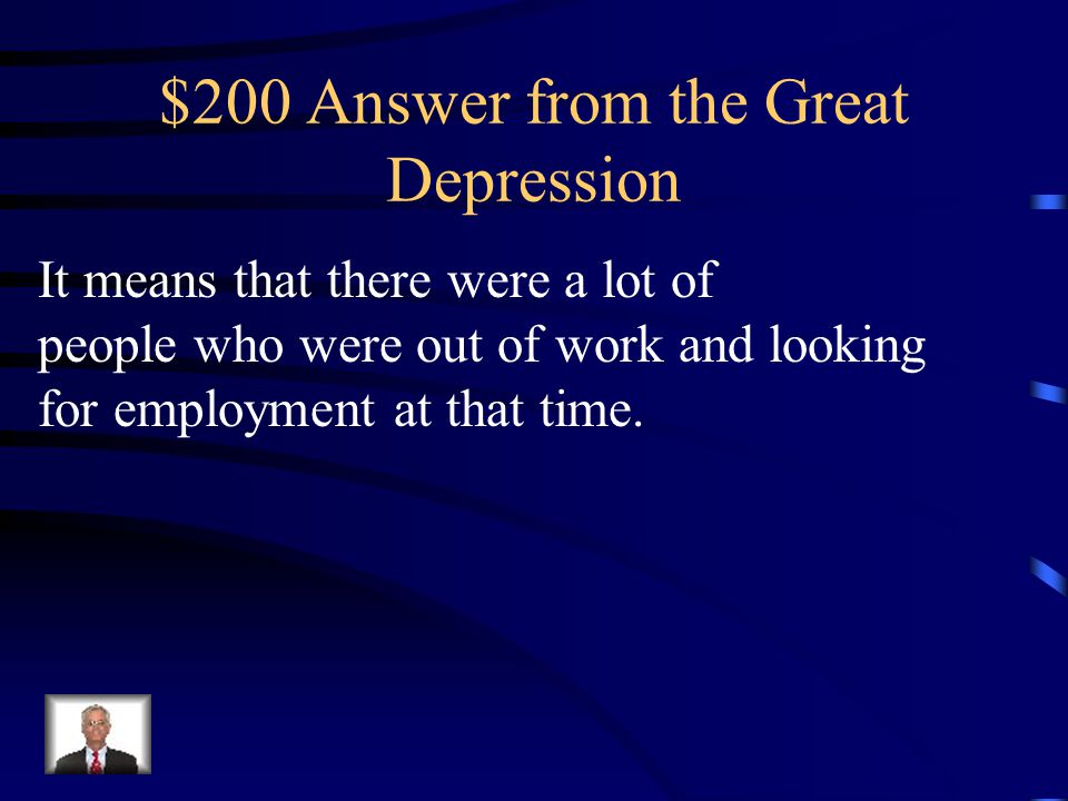 $200 Question from the Great Depression What does it mean when it is said that there was a high unemployment rate during the Great Depression