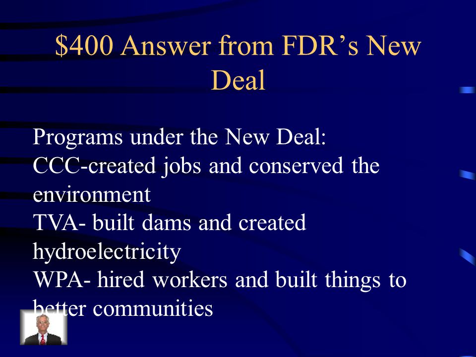 $400 Question from FDR’s New Deal Name two programs created under the New Deal and how they helped Americans.