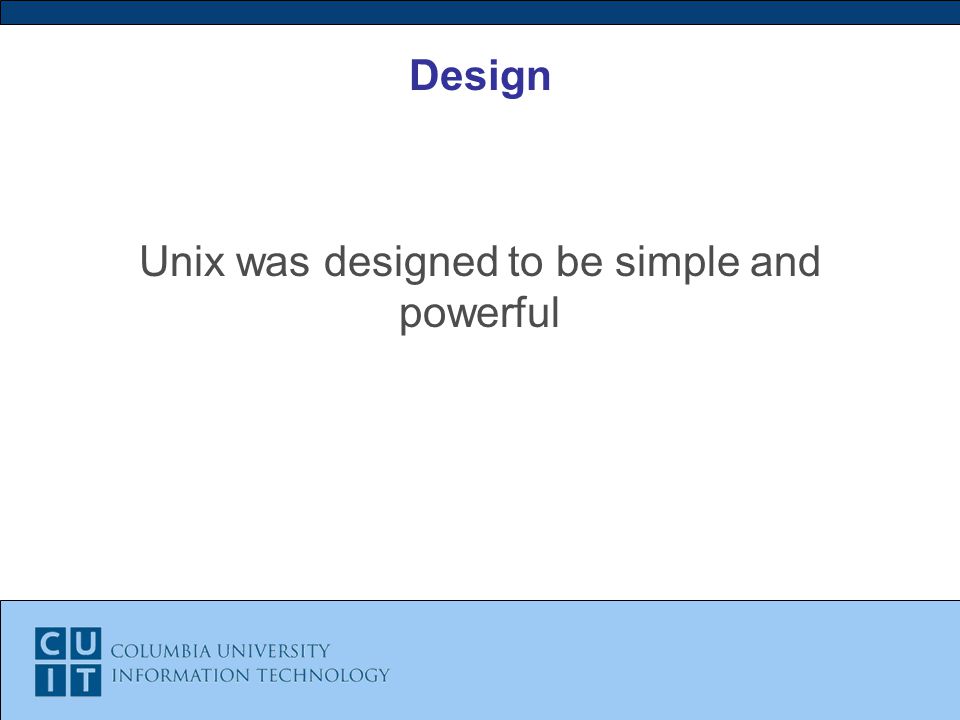 Design Unix was designed to be simple and powerful