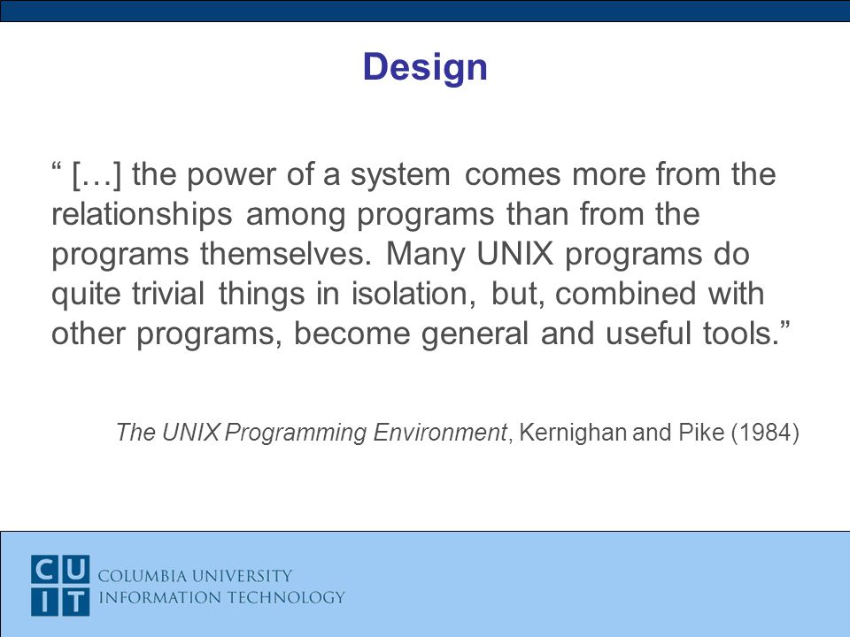 Design […] the power of a system comes more from the relationships among programs than from the programs themselves.