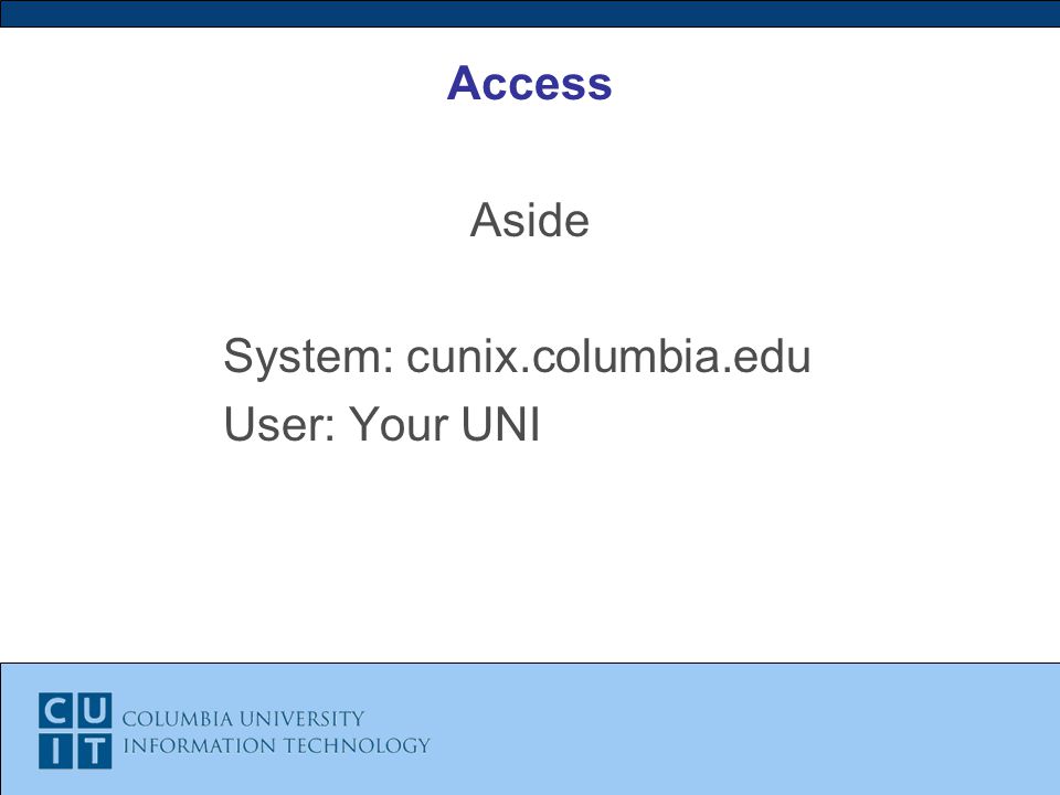 Access Aside System: cunix.columbia.edu User: Your UNI