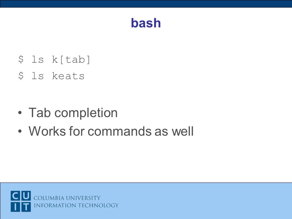 bash $ ls k[tab] $ ls keats Tab completion Works for commands as well