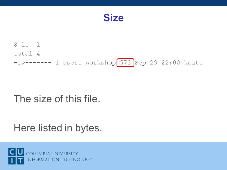 Size $ ls –l total 4 -rw user1 workshop 573 Sep 29 22:00 keats The size of this file.
