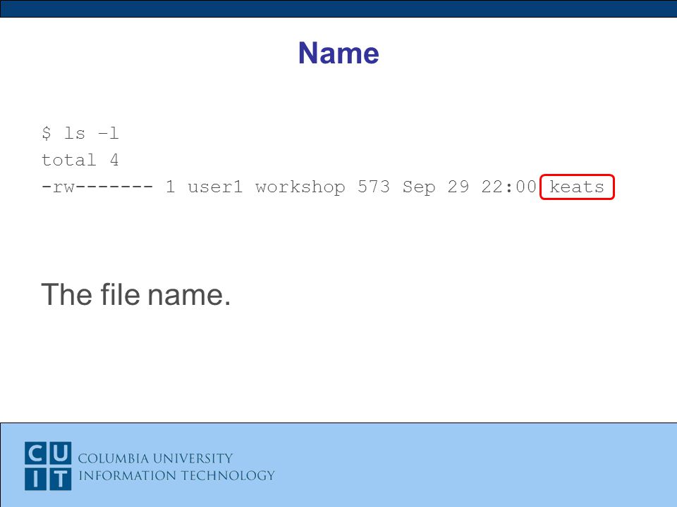 Name $ ls –l total 4 -rw user1 workshop 573 Sep 29 22:00 keats The file name.