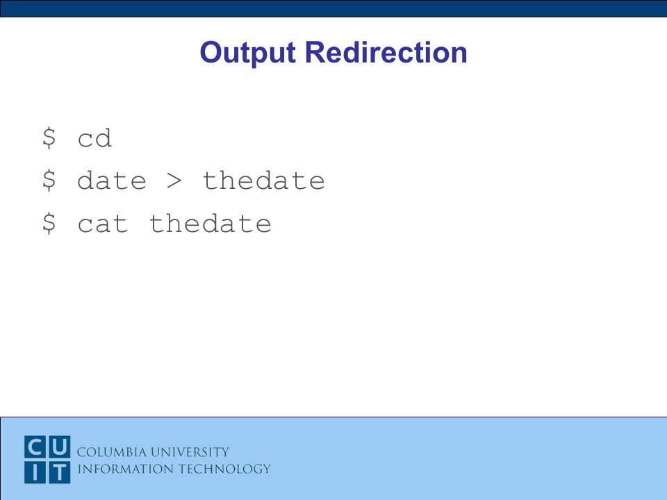 Output Redirection $ cd $ date > thedate $ cat thedate