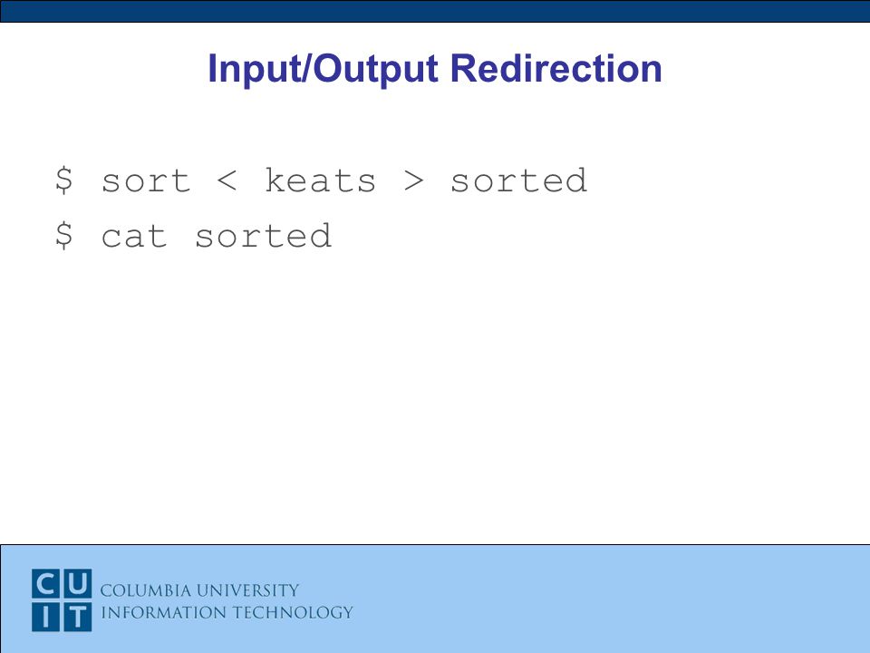 Input/Output Redirection $ sort sorted $ cat sorted