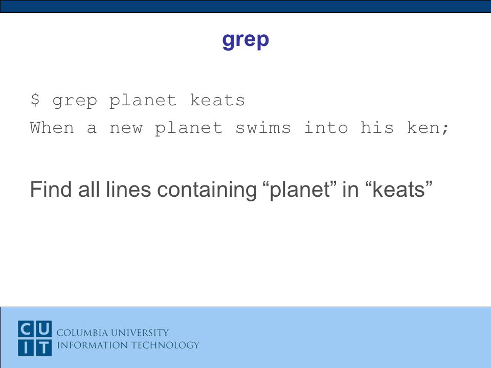 grep $ grep planet keats When a new planet swims into his ken; Find all lines containing planet in keats