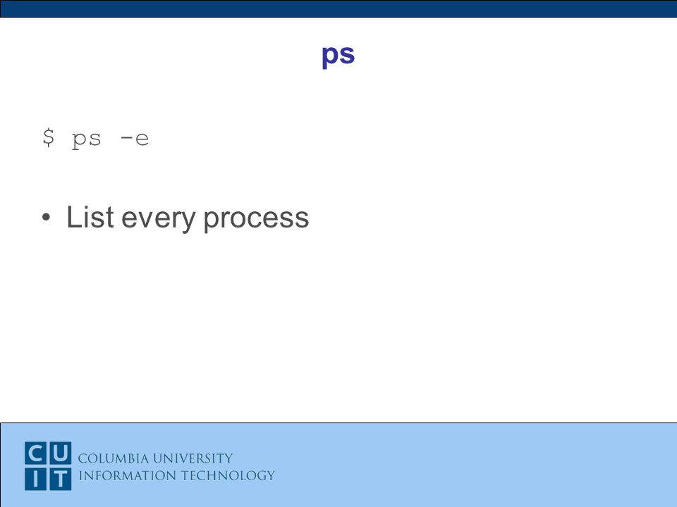 ps $ ps -e List every process