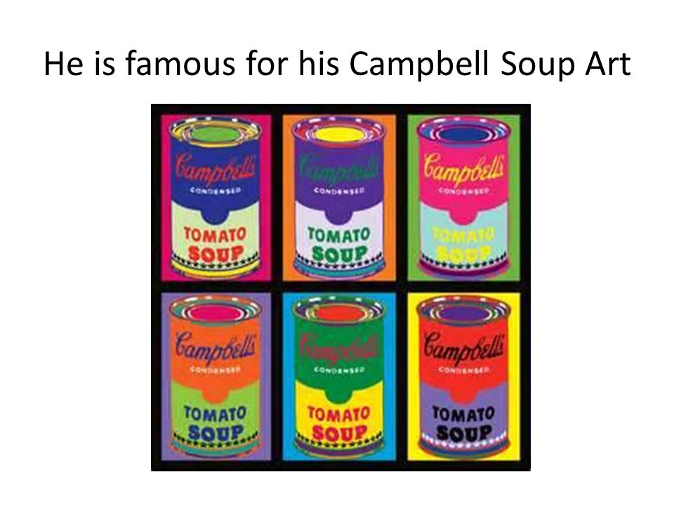 He is famous for his Campbell Soup Art