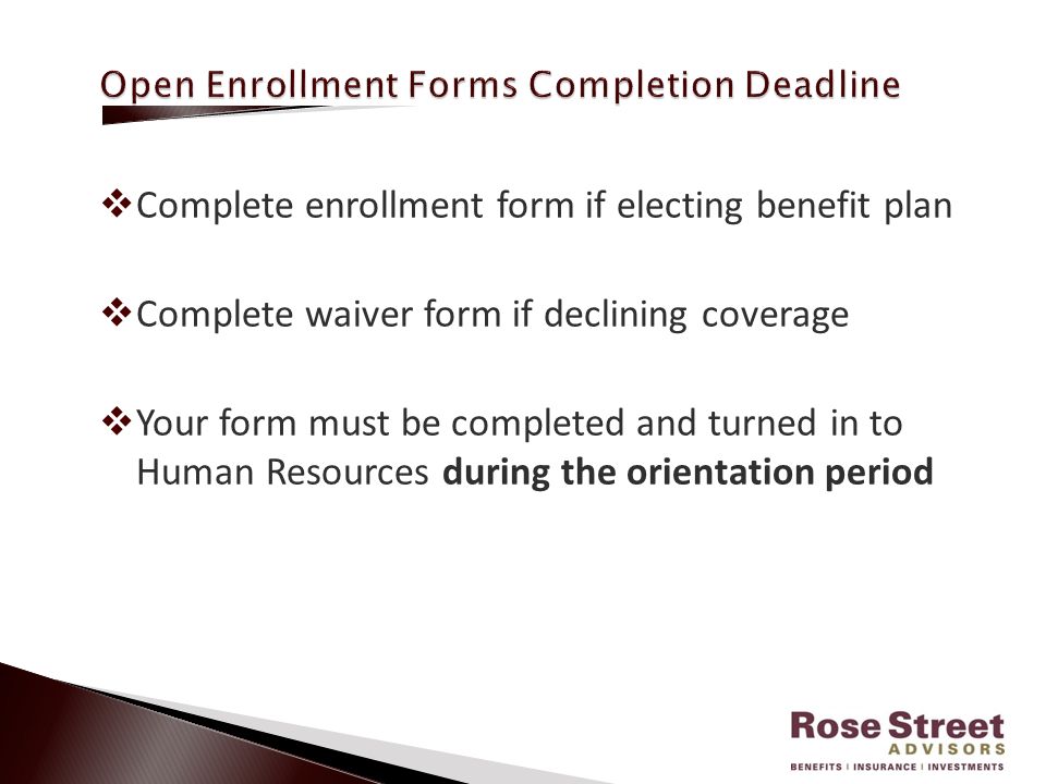  Complete enrollment form if electing benefit plan  Complete waiver form if declining coverage  Your form must be completed and turned in to Human Resources during the orientation period