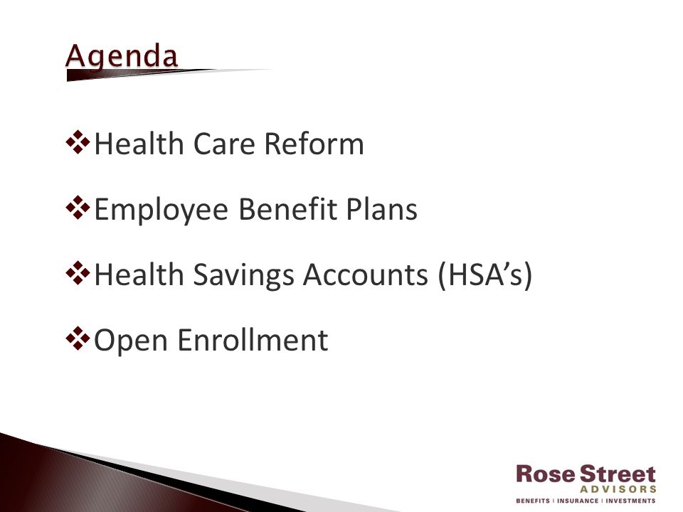  Health Care Reform  Employee Benefit Plans  Health Savings Accounts (HSA’s)  Open Enrollment