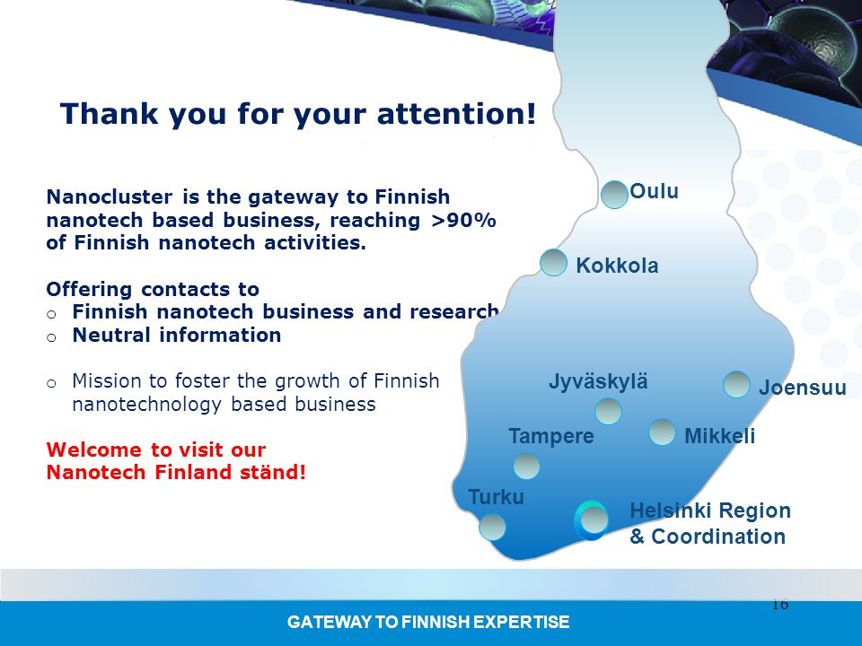GATEWAY TO FINNISH EXPERTISE Nanocluster is the gateway to Finnish nanotech based business, reaching >90% of Finnish nanotech activities.