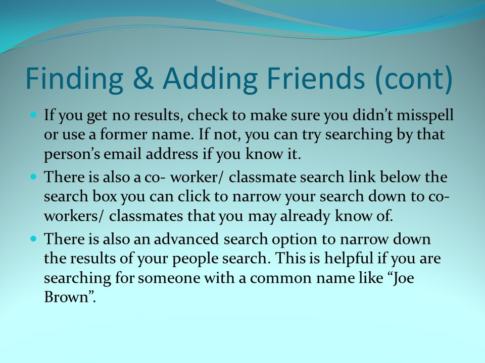 Finding & Adding Friends (cont) If you get no results, check to make sure you didn’t misspell or use a former name.