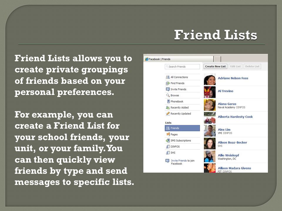 Friend Lists allows you to create private groupings of friends based on your personal preferences.