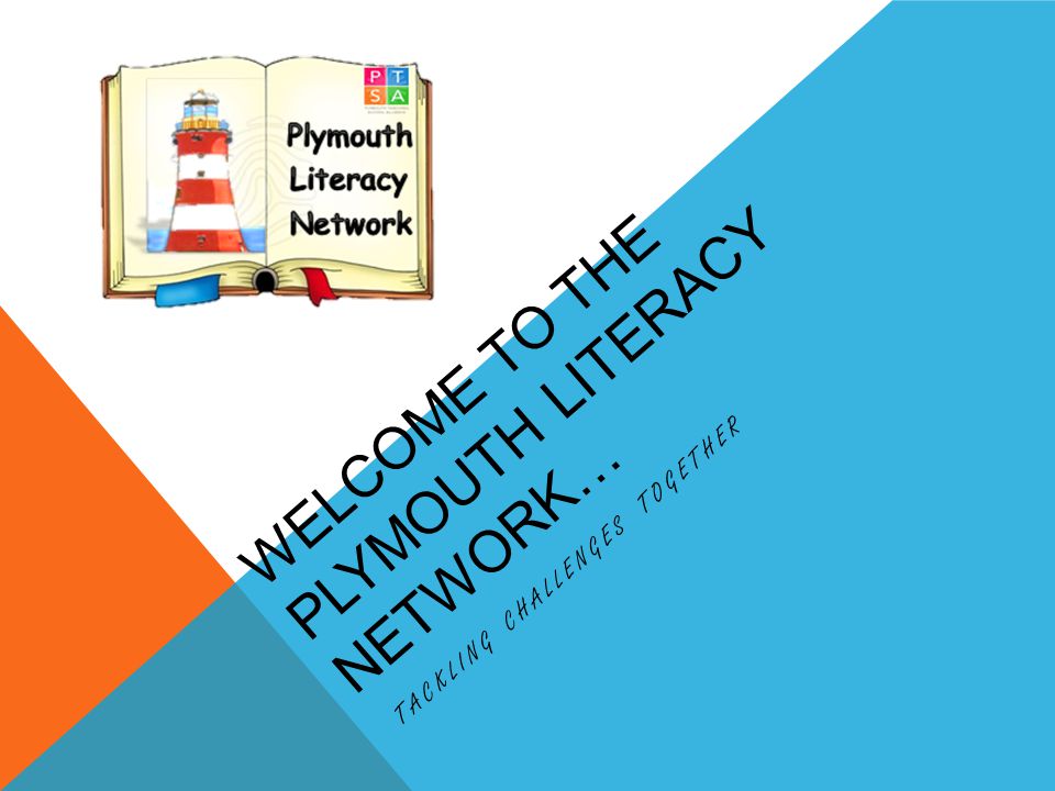 WELCOME TO THE PLYMOUTH LITERACY NETWORK… TACKLING CHALLENGES TOGETHER