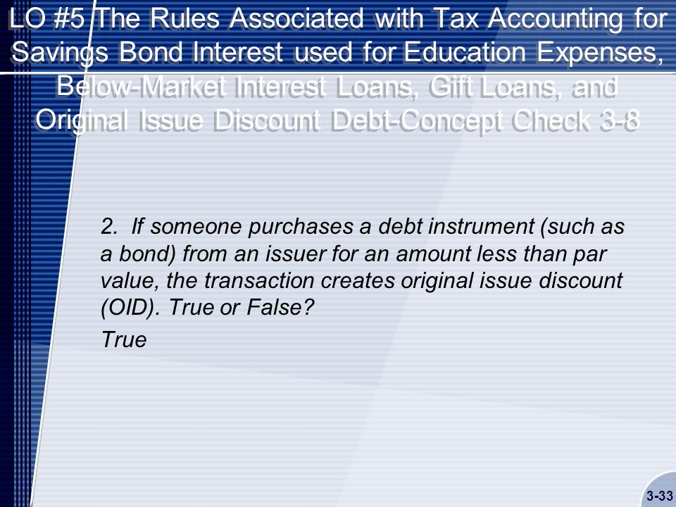 LO #5 The Rules Associated with Tax Accounting for Savings Bond Interest used for Education Expenses, Below-Market Interest Loans, Gift Loans, and Original Issue Discount Debt-Concept Check