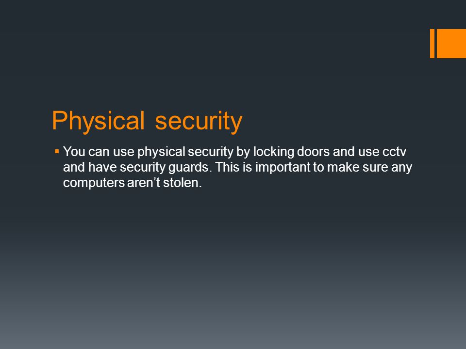 Physical security  You can use physical security by locking doors and use cctv and have security guards.