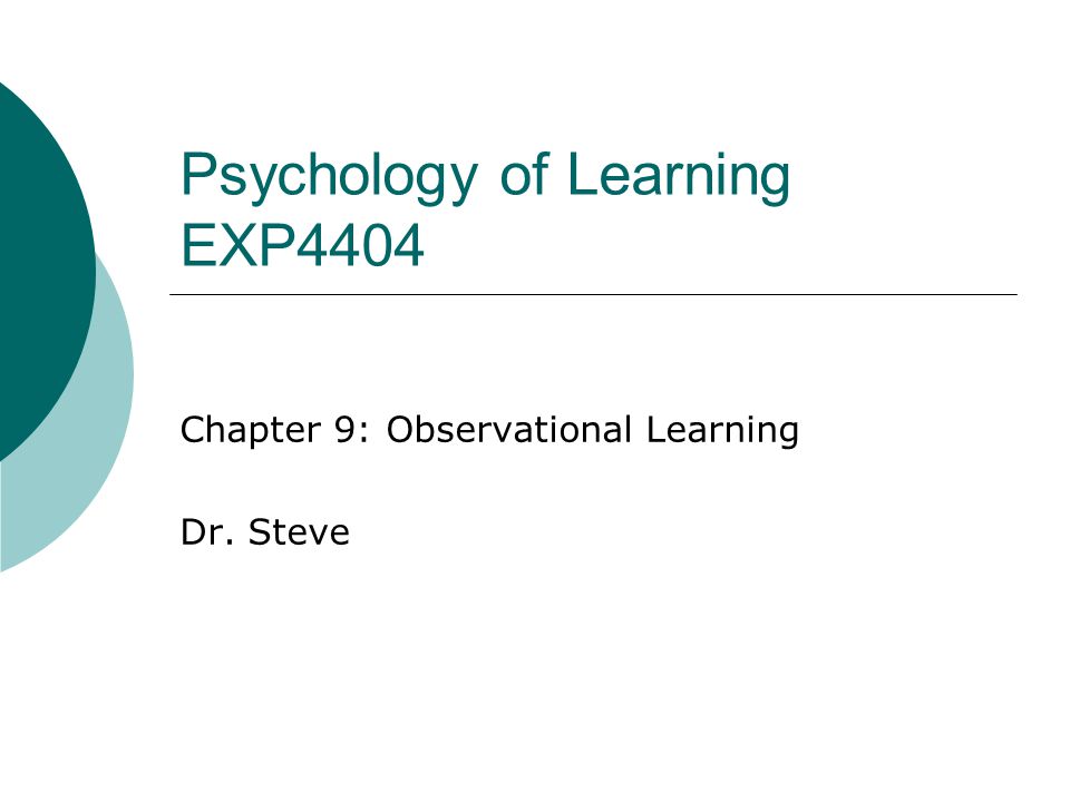 Psychology of Learning EXP4404 Chapter 9: Observational Learning Dr. Steve