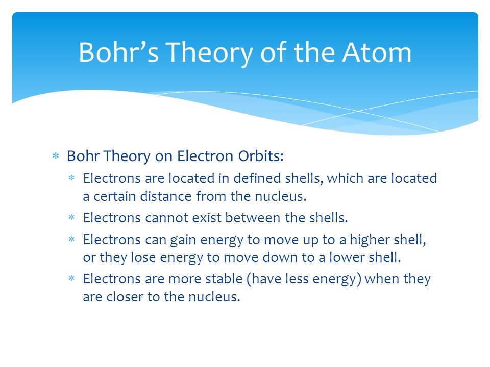 Bohr Theory on Electron Orbits:  Electrons are located in defined shells, which are located a certain distance from the nucleus.