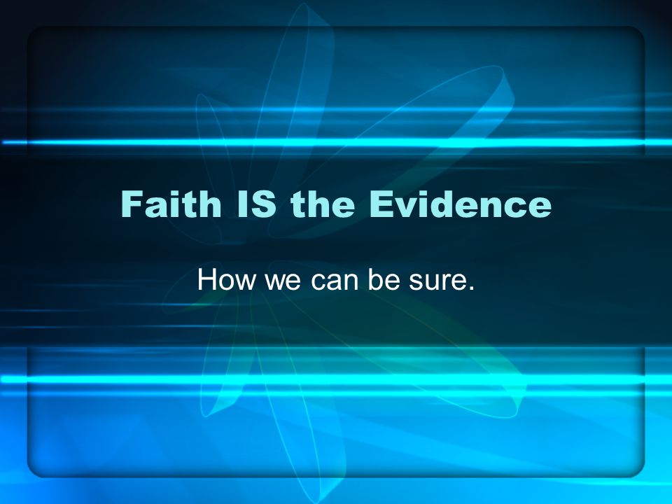 Faith IS the Evidence How we can be sure.