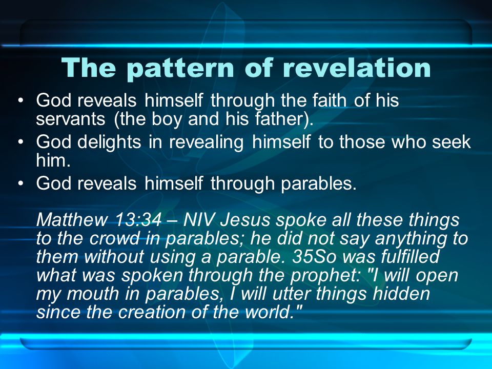The pattern of revelation God reveals himself through the faith of his servants (the boy and his father).