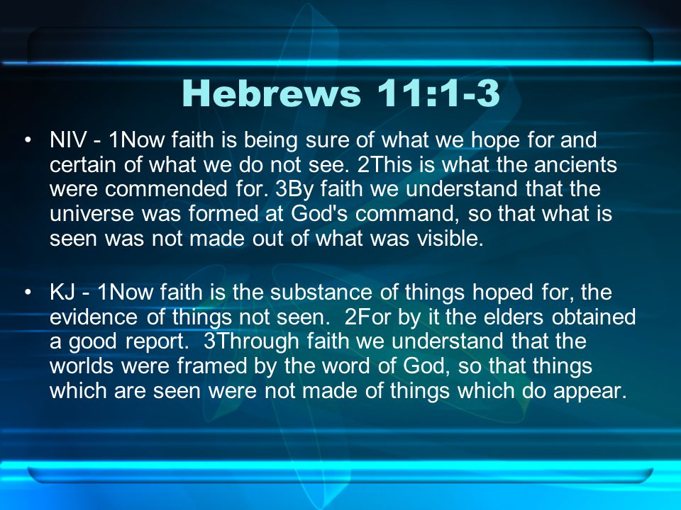 Hebrews 11:1-3 NIV - 1Now faith is being sure of what we hope for and certain of what we do not see.