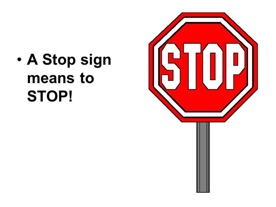 A Stop sign means to STOP!