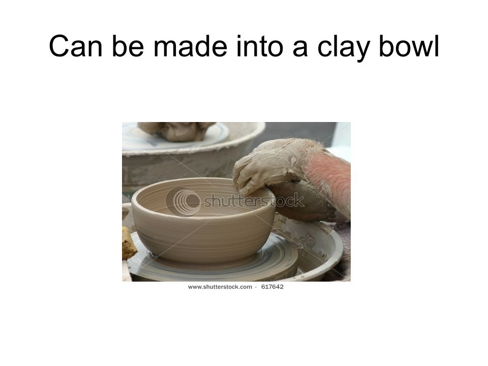 Can be made into a clay bowl