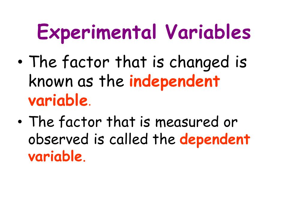 Experimental Variables The factor that is changed is known as the independent variable.