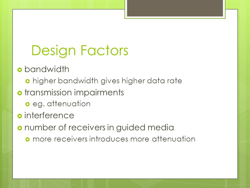 Design Factors  bandwidth  higher bandwidth gives higher data rate  transmission impairments  eg.