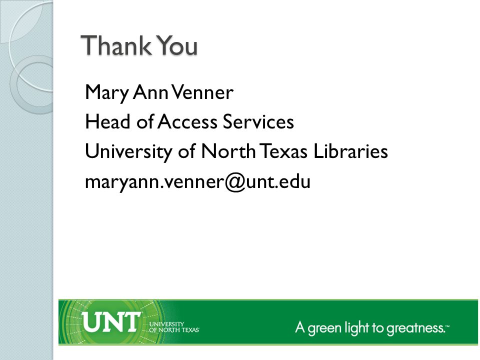 Thank You Mary Ann Venner Head of Access Services University of North Texas Libraries