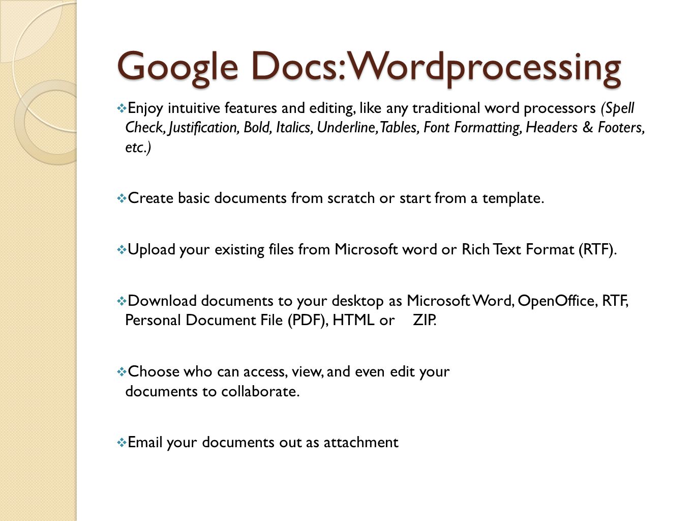GOOGLE DOCS FEATURES  Share your project documents and other useful resource materials  Allow your collaborators to view and edit online documents  Organize your project collaboration in one online location with added benefits of search and chat options