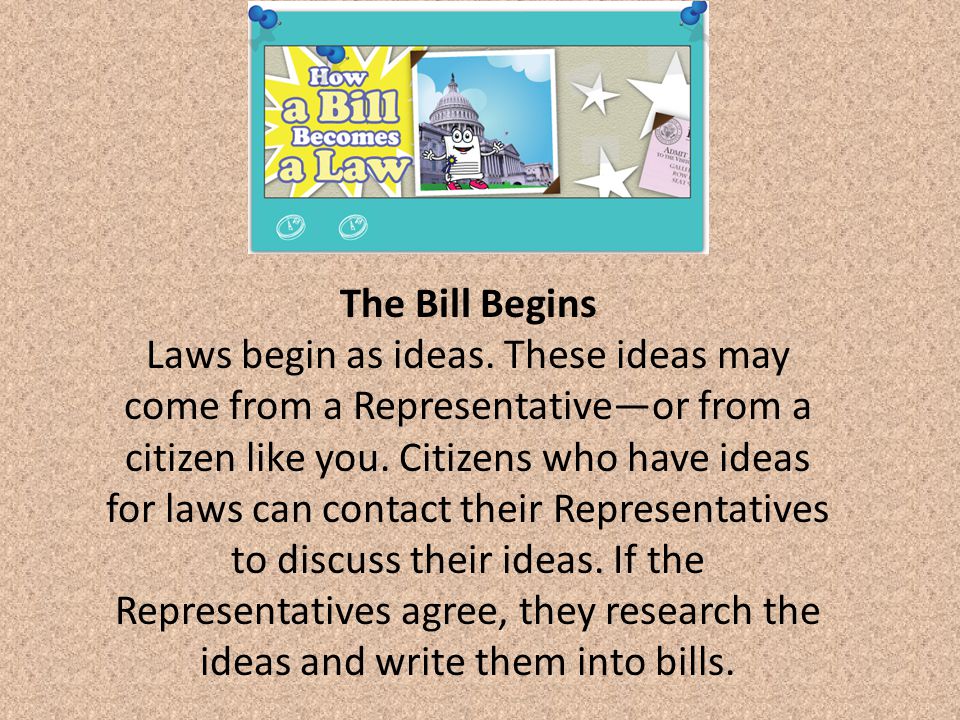 The Bill Begins Laws begin as ideas.