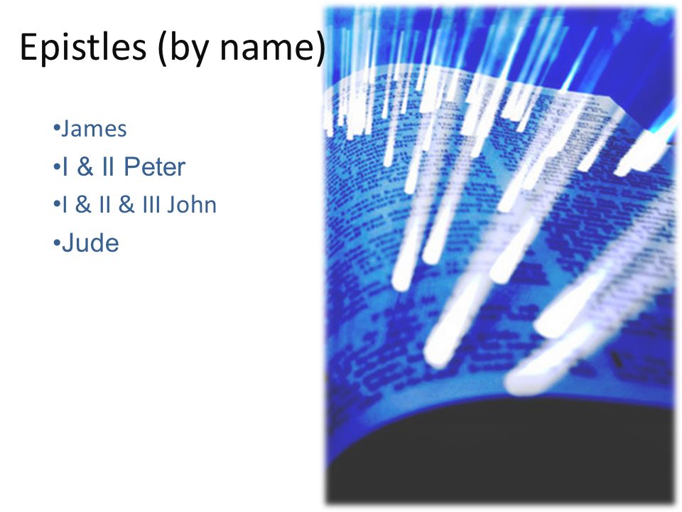 Epistles (by name) James I & II Peter I & II & III John Jude