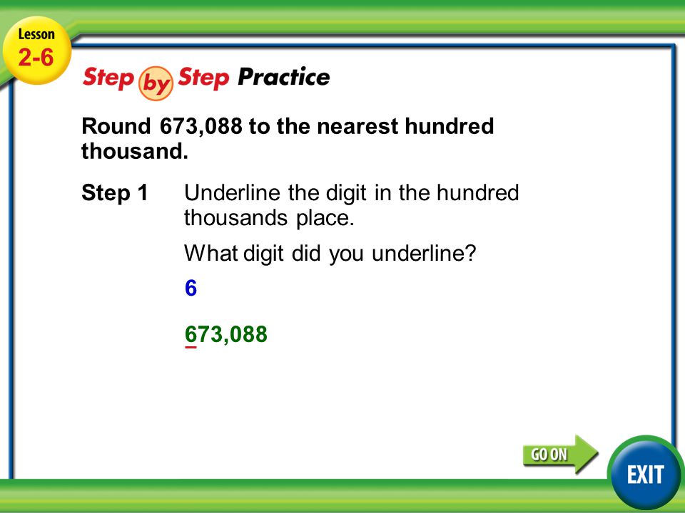 Lesson 2-6 Example Round 673,088 to the nearest hundred thousand.