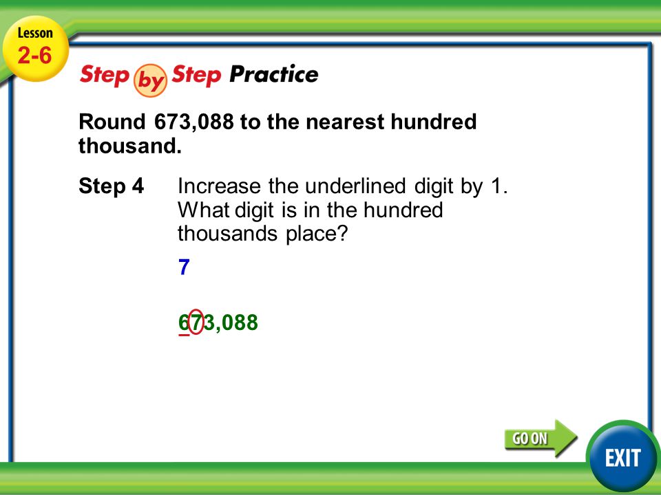 Lesson 2-6 Example Round 673,088 to the nearest hundred thousand.