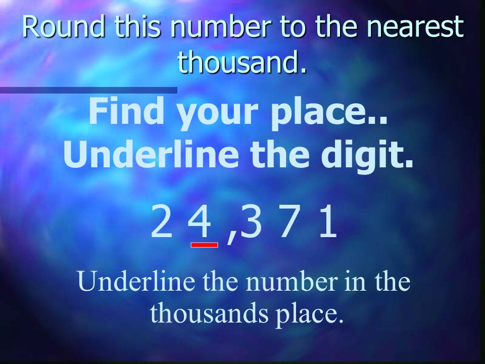 Round this number to the nearest thousand. Find your place..
