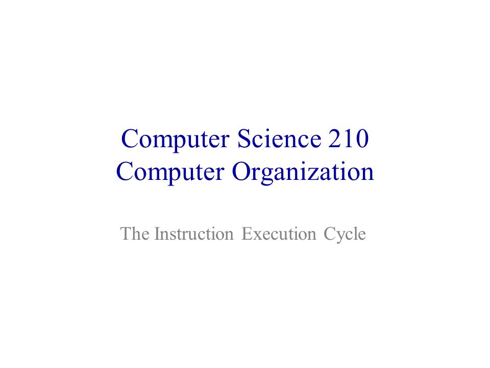 Computer Science 210 Computer Organization The Instruction Execution ...