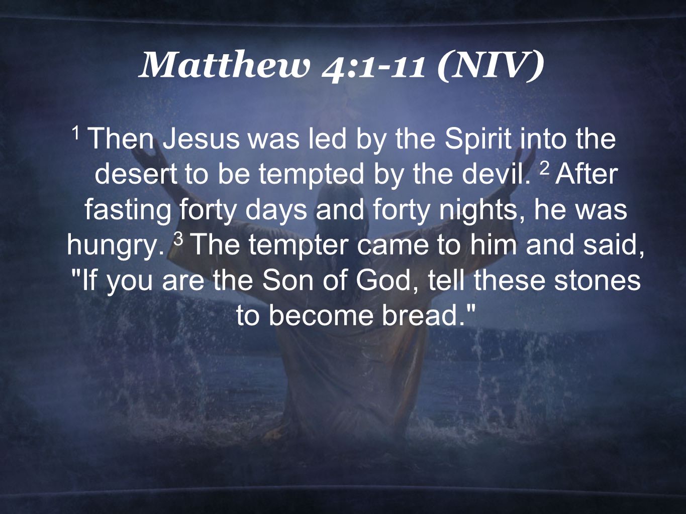 Matthew 4:1-11 (NIV) 1 Then Jesus was led by the Spirit into the desert to be tempted by the devil.