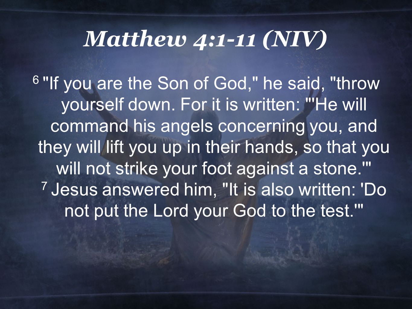 Matthew 4:1-11 (NIV) 6 If you are the Son of God, he said, throw yourself down.