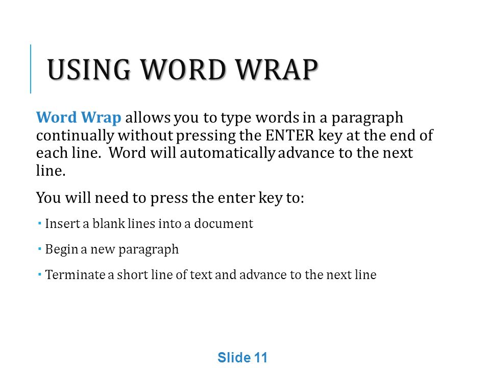 USING WORD WRAP Word Wrap allows you to type words in a paragraph continually without pressing the ENTER key at the end of each line.