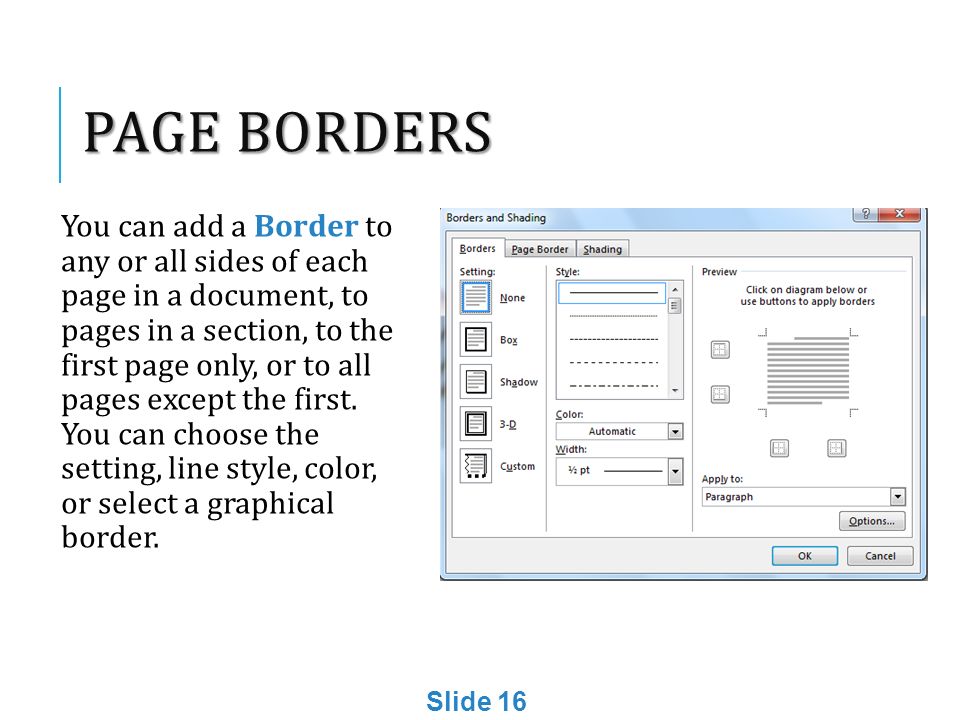 PAGE BORDERS You can add a Border to any or all sides of each page in a document, to pages in a section, to the first page only, or to all pages except the first.
