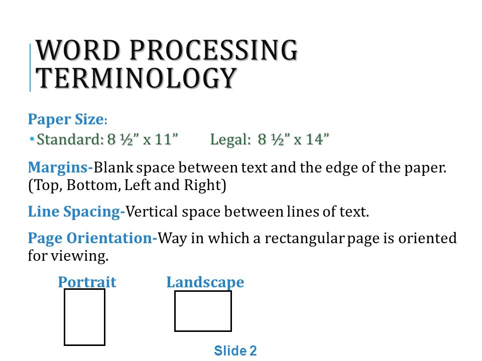 WORD PROCESSING TERMINOLOGY Paper Size :  Standard: 8 ½ x 11 Legal: 8 ½ x 14 Margins-Blank space between text and the edge of the paper.