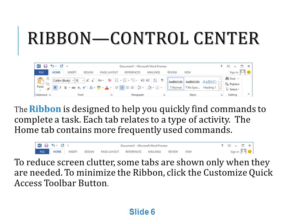RIBBON—CONTROL CENTER The Ribbon is designed to help you quickly find commands to complete a task.