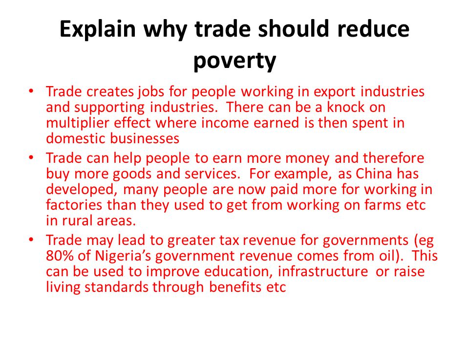 Explain why trade should reduce poverty Trade creates jobs for people working in export industries and supporting industries.
